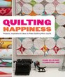 Quilting Happiness Projects Inspiration and Ideas to Make Quilting More Joyful