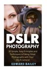 DSLR Photography 30 Simple Easy Principles and Techniques to Taking Great Photographs with Your DSLR Camera