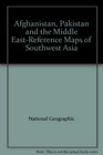 Afghanistan Pakistan and the Middle EastReference Maps of Southwest Asia
