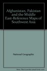 Afghanistan Pakistan and the Middle EastReference Maps of Southwest Asia