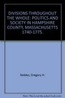 Divisions throughout the Whole  Politics and Society in Hampshire County Massachusetts 17401775