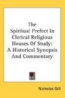 The Spiritual Prefect In Clerical Religious Houses Of Study A Historical Synopsis And Commentary