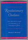 Revolutionary Outlaws Ethan Allen and the Struggle for Independence on the Early American Frontier