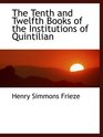 The Tenth and Twelfth Books of the Institutions of Quintilian