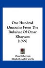 One Hundred Quatrains From The Rubaiyat Of Omar Khayyam