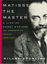 Matisse the Master  A Life of Henri Matisse The Conquest of Colour 19091954