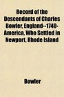 Record of the Descendants of Charles Bowler England1740America Who Settled in Newport Rhode Island