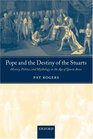 Pope And The Destiny Of The Stuarts History Politics And Mythology In The Age Of Queen Anne