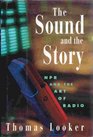 The Sound and the Story NPR and the Art of Radio
