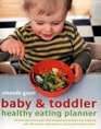 Baby and Toddler Healthy Eating Planner The New Way to Feed Your Baby or Toddler a Balanced Diet Every Day Featuring More Than 350 Recipes