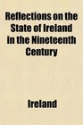 Reflections on the State of Ireland in the Nineteenth Century