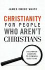 Christianity for People Who Aren't Christians Uncommon Answers to Common Questions