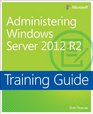 Training Guide Administering Windows Server 2012 R2
