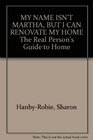 My Name Isn't Martha but I Can Renovate My Home The Real Person's Guide to Home Improvement