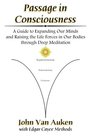 Passage in Consciousness A Guide for Expanding Our Minds and Raising the Life Forces in Our Bodies through Deep Meditation
