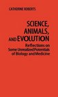 Science Animals and Evolution Reflections on Some Unrealized Potentials of Biology and Medicine
