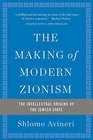 The Making of Modern Zionism The Intellectual Origins of the Jewish State