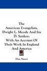 The American Evangelists Dwight L Moody And Ira D Sankey With An Account Of Their Work In England And America