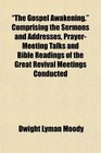 The Gospel Awakening Comprising the Sermons and Addresses PrayerMeeting Talks and Bible Readings of the Great Revival Meetings Conducted