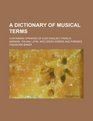 A dictionary of musical terms containing upwards of 9000 English French German Italian Latin and Greek words and phrases