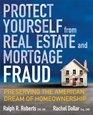 Protect Yourself from Real Estate and Mortgage Fraud Preserving the American Dream of Homeownership