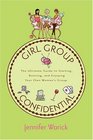 Girl Group Confidential: The Ultimate Guide to Starting, Running and Enjoying Your Own Women's Group
