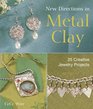 New Directions in Metal Clay: 25 Creative Jewelry Projects