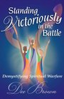 STANDING VICTORIOUSLY IN THE BATTLE Demystifying Spiritual Warfare