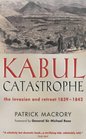 Kabul Catastrophe The Invasion and Retreat 18391842