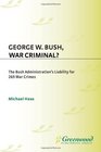 George W Bush War Criminal The Bush Administration's Liability for 269 War Crimes
