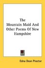 The Mountain Maid And Other Poems Of New Hampshire