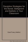 Discipline Strategies for the Bored Belligerent and Ballistic in Your Classroom