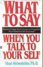What to Say When You Talk to Yourself  Powerful New Techniques to Program Your Potential for Success