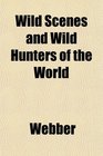 Wild Scenes and Wild Hunters of the World