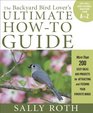 The Backyard Bird Lover's Ultimate How-to Guide: More than 200 Easy Ideas and Projects for Attracting and Feeding Your Favorite Birds