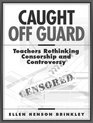 Caught Off Guard Teachers Rethinking Censorship and Controversy