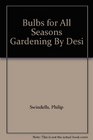 Bulbs for All Seasons Gardening By Desi