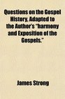 Questions on the Gospel History Adapted to the Author's harmony and Exposition of the Gospels