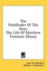 The Pathfinder Of The Seas The Life Of Matthew Fontaine Maury