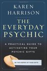 The Everyday Psychic A Practical Guide to Activating Your Psychic Gifts