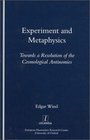 Experiment and Metaphysics Towards a Resolution of the Cosmological Antinomies