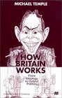 How Britain Works From Ideology to Output Politics