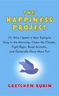 The Happiness Project Or Why I Spent a Year Trying to Sing in the Morning Clean My Closets Fight Right Read Aristotle and Generally Hav