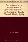 Bruce Jenner's the Athletic Body A Complete Fitness Guide for Teenagers  Sports Strength Health Agility