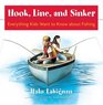 Hook Line and Sinker Everything Kids Want to Know About Fishing