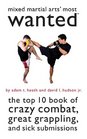 Mixed Martial Arts' Most Wanted  The Top 10 Book of Crazy Combat Great Grappling and Sick Submissions