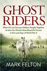Ghost Riders When US and German Soldiers Fought Together to Save the World's Most Beautiful Horses in the Last Days of World War II