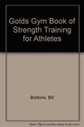 Golds Gym Book of Strength Training for Athletes