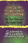 Check My Stories Not My Grammar True Short Stories by a Bad English Student