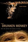 The Drunken Monkey Why We Drink and Abuse Alcohol